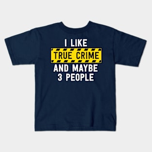 I Like True Crime And Maybe 3 People Funny True Crime Gift Kids T-Shirt